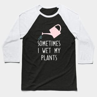 Sometimes I Wet My Plants Baseball T-Shirt